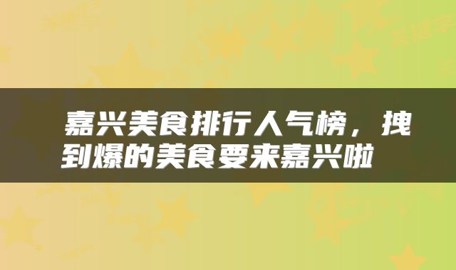  嘉兴美食排行人气榜，拽到爆的美食要来嘉兴啦 