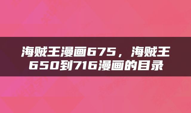 海贼王漫画675，海贼王650到716漫画的目录