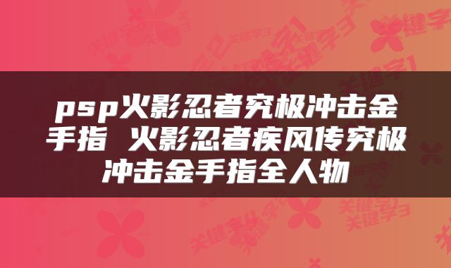 psp火影忍者究极冲击金手指 火影忍者疾风传究极冲击金手指全人物
