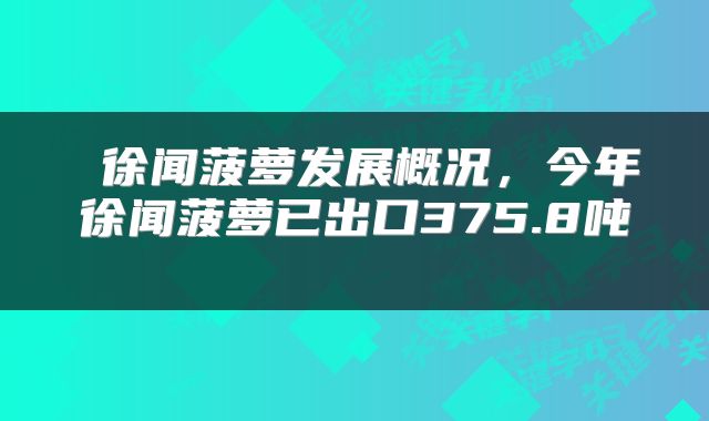  徐闻菠萝发展概况，今年徐闻菠萝已出口375.8吨 