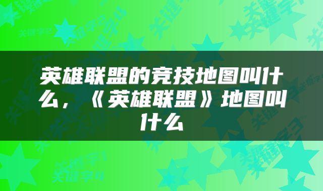 英雄联盟的竞技地图叫什么，《英雄联盟》地图叫什么