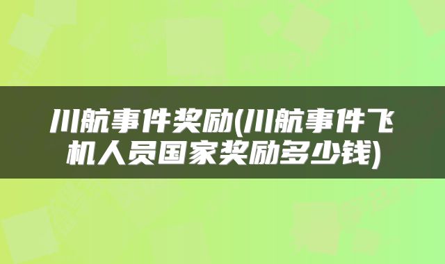 川航事件奖励(川航事件飞机人员国家奖励多少钱)