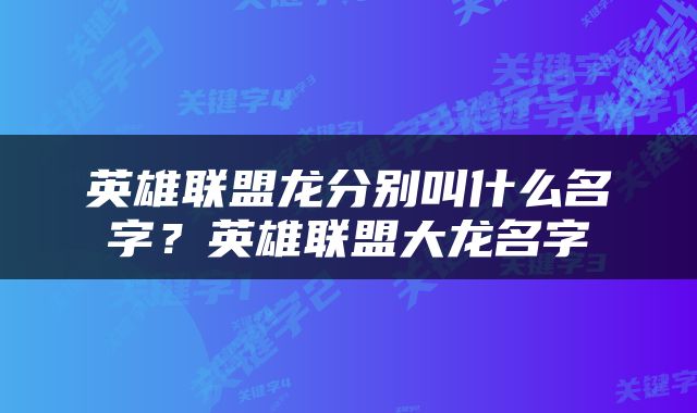 英雄联盟龙分别叫什么名字？英雄联盟大龙名字