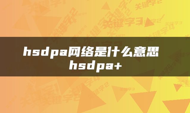 hsdpa网络是什么意思 hsdpa+