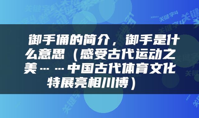  御手俑的简介，御手是什么意思（感受古代运动之美……中国古代体育文化特展亮相川博） 