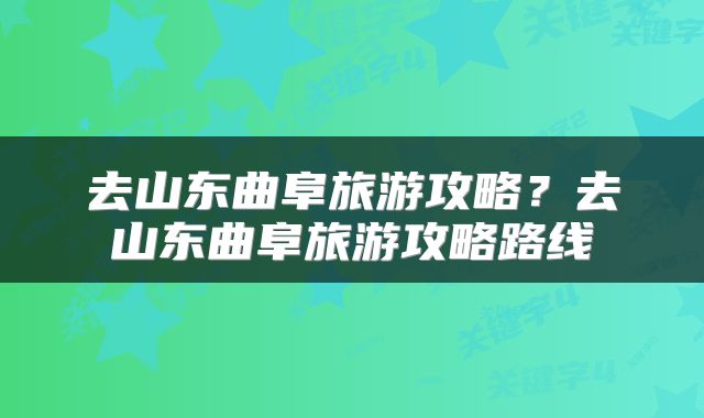去山东曲阜旅游攻略？去山东曲阜旅游攻略路线