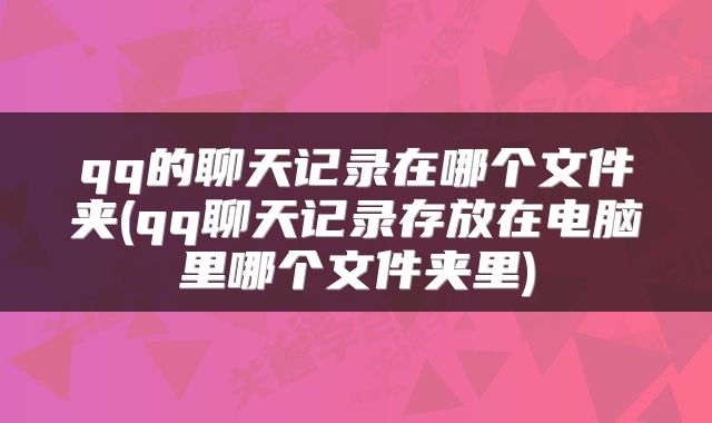 qq的聊天记录在哪个文件夹(qq聊天记录存放在电脑里哪个文件夹里)