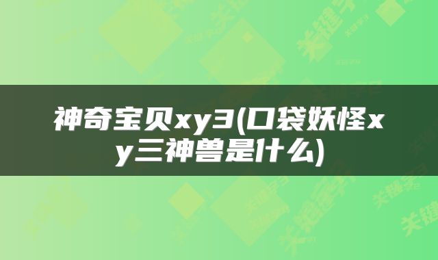 神奇宝贝xy3(口袋妖怪xy三神兽是什么)