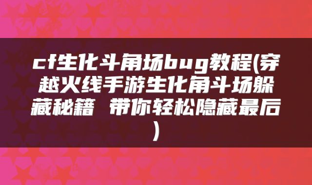 cf生化斗角场bug教程(穿越火线手游生化角斗场躲藏秘籍 带你轻松隐藏最后)
