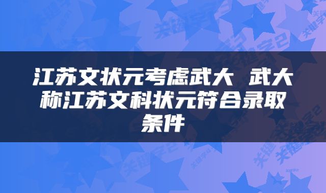 江苏文状元考虑武大 武大称江苏文科状元符合录取条件