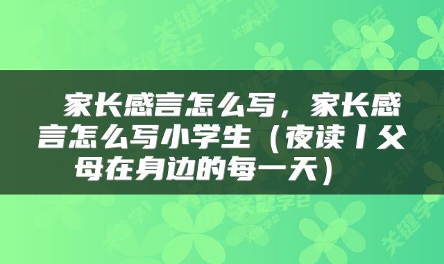  家长感言怎么写，家长感言怎么写小学生（夜读丨父母在身边的每一天） 
