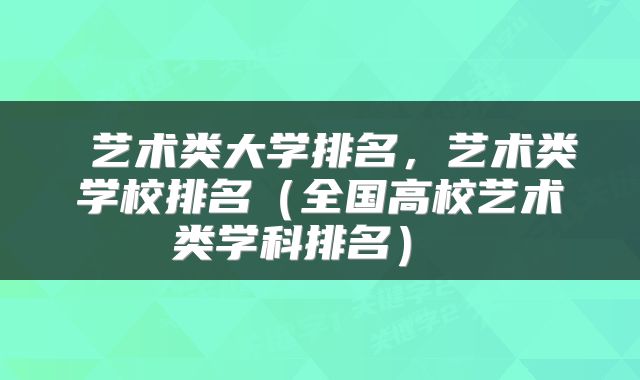  艺术类大学排名，艺术类学校排名（全国高校艺术类学科排名） 