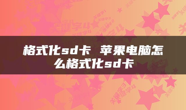 格式化sd卡 苹果电脑怎么格式化sd卡