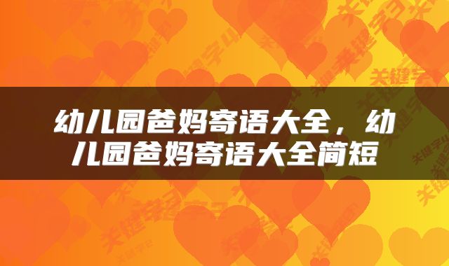 幼儿园爸妈寄语大全，幼儿园爸妈寄语大全简短