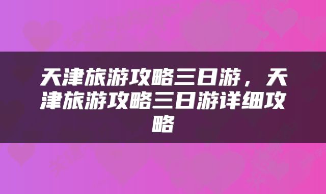 天津旅游攻略三日游，天津旅游攻略三日游详细攻略