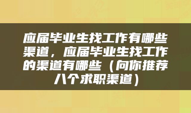 应届毕业生找工作有哪些渠道，应届毕业生找工作的渠道有哪些（向你推荐八个求职渠道）