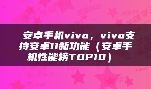  安卓手机vivo，vivo支持安卓11新功能（安卓手机性能榜TOP10） 