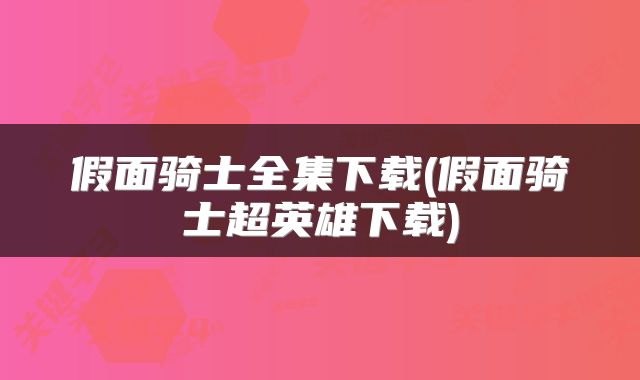假面骑士全集下载(假面骑士超英雄下载)