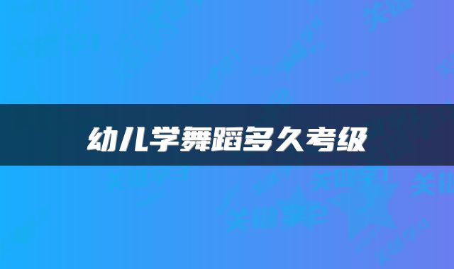 幼儿学舞蹈多久考级