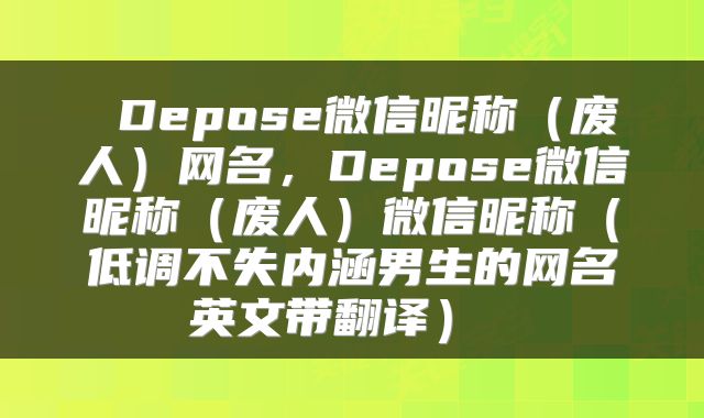  Depose微信昵称（废人）网名，Depose微信昵称（废人）微信昵称（低调不失内涵男生的网名英文带翻译） 