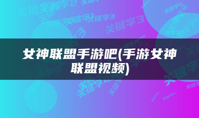 女神联盟手游吧(手游女神联盟视频)