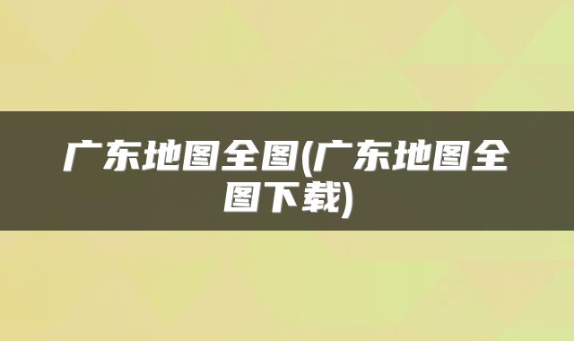 广东地图全图(广东地图全图下载)