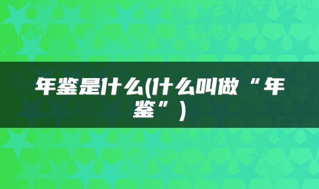 年鉴是什么(什么叫做“年鉴”)
