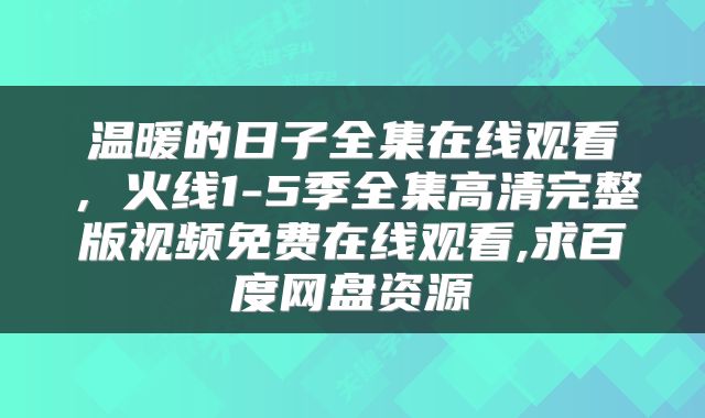 温暖的日子全集在线观看，火线1-5季全集高清完整版视频免费在线观看,求百度网盘资源
