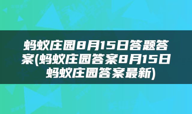 蚂蚁庄园8月15日答题答案(蚂蚁庄园答案8月15日 蚂蚁庄园答案最新)