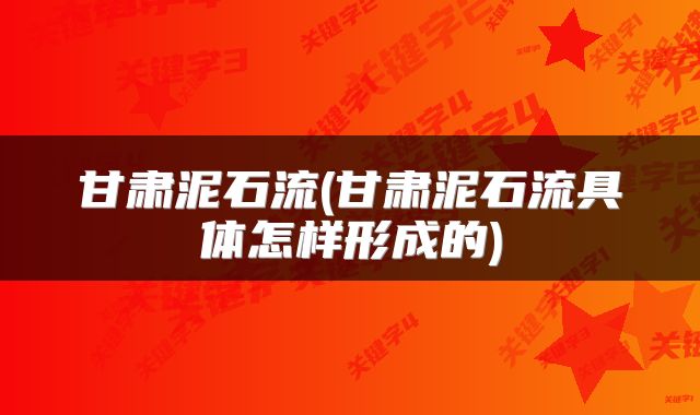 甘肃泥石流(甘肃泥石流具体怎样形成的)