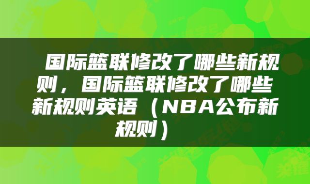  国际篮联修改了哪些新规则，国际篮联修改了哪些新规则英语（NBA公布新规则） 