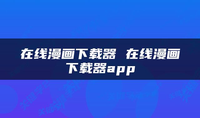 在线漫画下载器 在线漫画下载器app