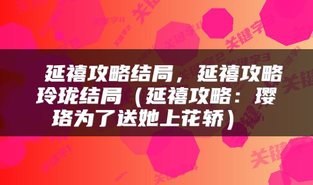  延禧攻略结局，延禧攻略玲珑结局（延禧攻略：璎珞为了送她上花轿） 