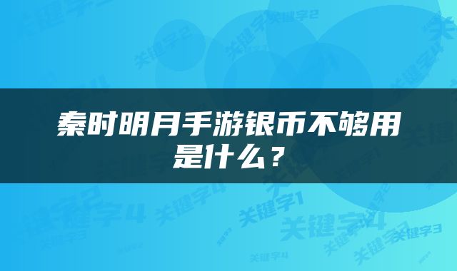 秦时明月手游银币不够用是什么？