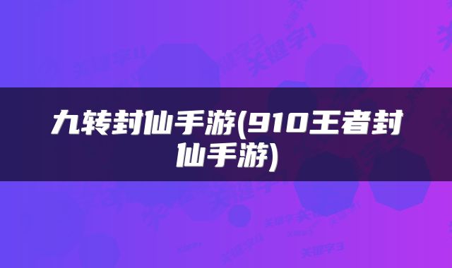 九转封仙手游(910王者封仙手游)