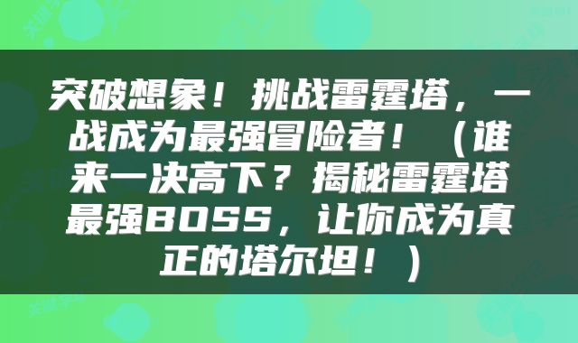 突破想象！挑战雷霆塔，一战成为最强冒险者！（谁来一决高下？揭秘雷霆塔最强BOSS，让你成为真正的塔尔坦！）