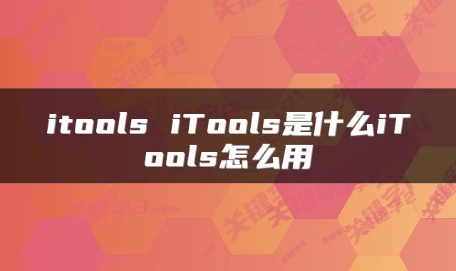 itools iTools是什么iTools怎么用