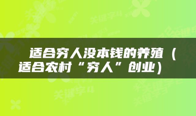  适合穷人没本钱的养殖（适合农村“穷人”创业） 