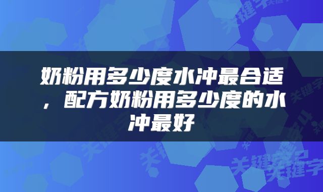 奶粉用多少度水冲最合适，配方奶粉用多少度的水冲最好