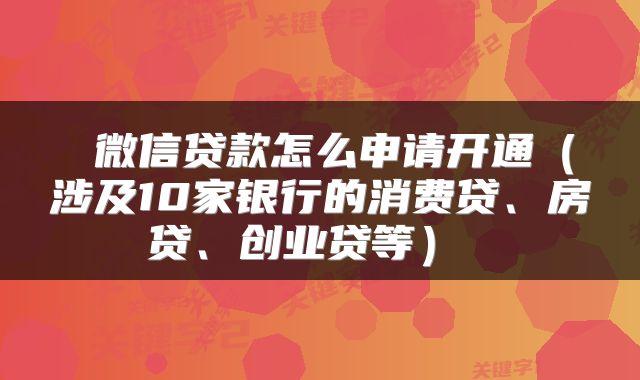 微信贷款怎么申请开通(涉及10家银行的消费贷、房贷、创业贷等)