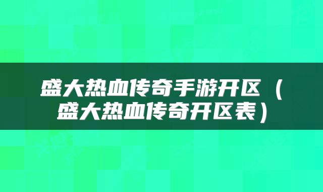 盛大热血传奇手游开区（盛大热血传奇开区表）
