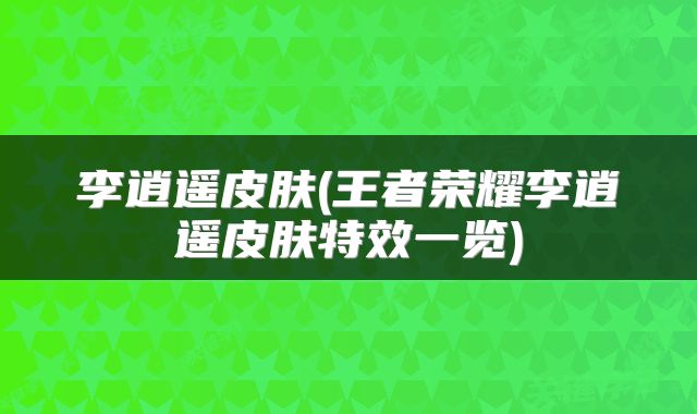 李逍遥皮肤(王者荣耀李逍遥皮肤特效一览)