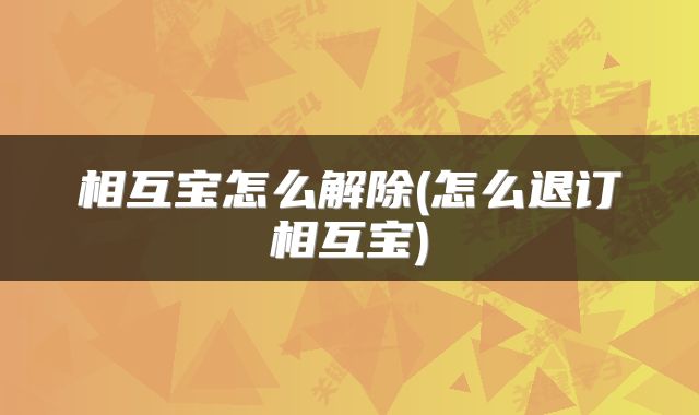 相互宝怎么解除(怎么退订相互宝)