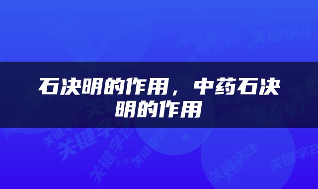 石决明的作用，中药石决明的作用