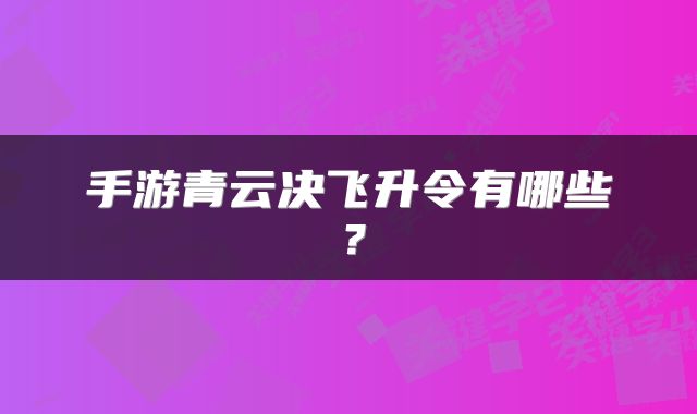 手游青云决飞升令有哪些？