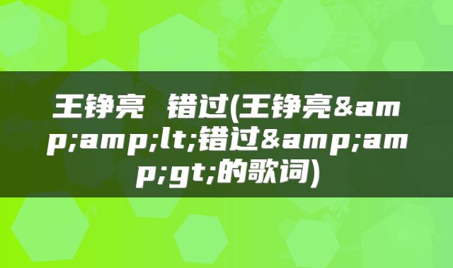 王铮亮 错过(王铮亮&amp;lt;错过&amp;gt;的歌词)
