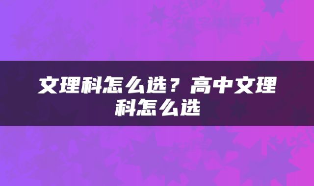 文理科怎么选？高中文理科怎么选