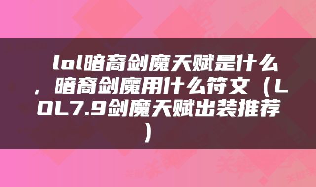  lol暗裔剑魔天赋是什么，暗裔剑魔用什么符文（LOL7.9剑魔天赋出装推荐） 