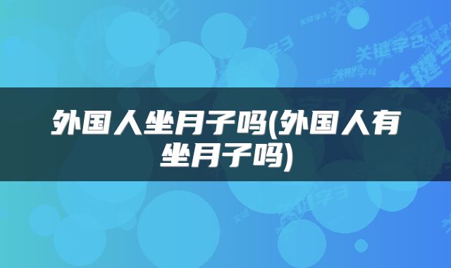 外国人坐月子吗(外国人有坐月子吗)