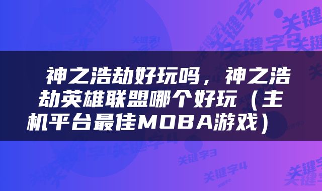  神之浩劫好玩吗，神之浩劫英雄联盟哪个好玩（主机平台最佳MOBA游戏） 